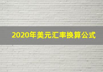 2020年美元汇率换算公式