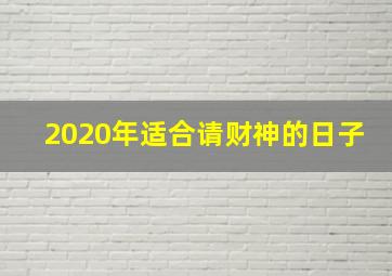 2020年适合请财神的日子