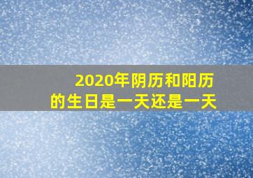 2020年阴历和阳历的生日是一天还是一天