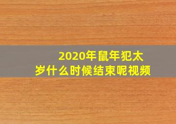 2020年鼠年犯太岁什么时候结束呢视频