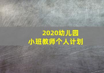 2020幼儿园小班教师个人计划