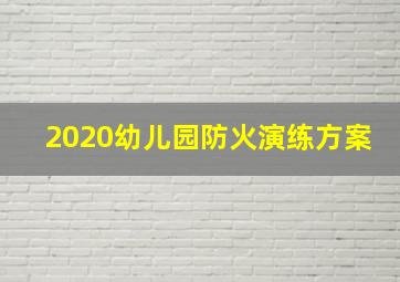 2020幼儿园防火演练方案