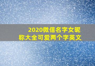 2020微信名字女昵称大全可爱两个字英文