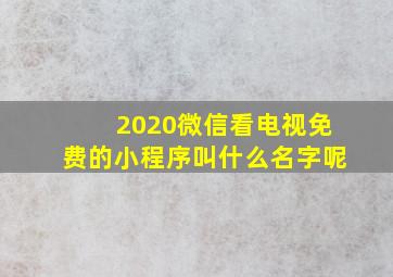 2020微信看电视免费的小程序叫什么名字呢