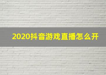 2020抖音游戏直播怎么开