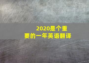 2020是个重要的一年英语翻译