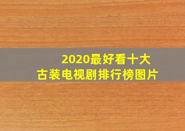 2020最好看十大古装电视剧排行榜图片