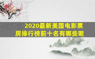 2020最新美国电影票房排行榜前十名有哪些呢