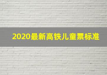 2020最新高铁儿童票标准