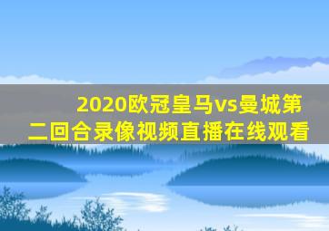 2020欧冠皇马vs曼城第二回合录像视频直播在线观看