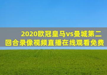 2020欧冠皇马vs曼城第二回合录像视频直播在线观看免费