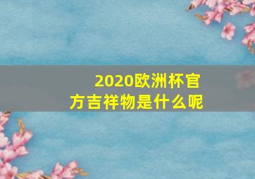 2020欧洲杯官方吉祥物是什么呢