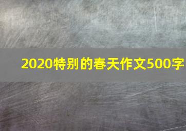 2020特别的春天作文500字