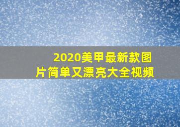 2020美甲最新款图片简单又漂亮大全视频