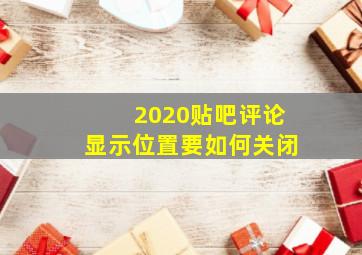 2020贴吧评论显示位置要如何关闭