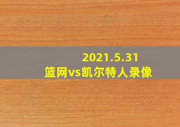 2021.5.31篮网vs凯尔特人录像