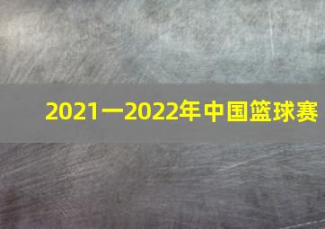 2021一2022年中国篮球赛