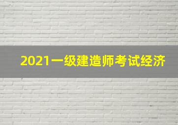 2021一级建造师考试经济