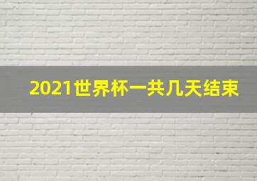 2021世界杯一共几天结束