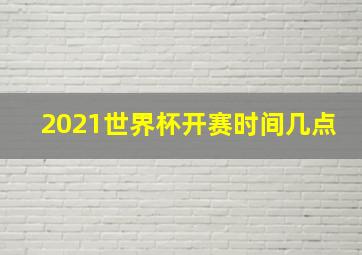 2021世界杯开赛时间几点