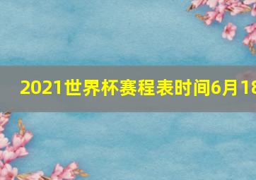 2021世界杯赛程表时间6月18