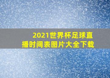 2021世界杯足球直播时间表图片大全下载