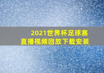 2021世界杯足球赛直播视频回放下载安装