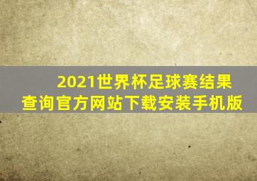 2021世界杯足球赛结果查询官方网站下载安装手机版