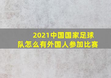 2021中国国家足球队怎么有外国人参加比赛