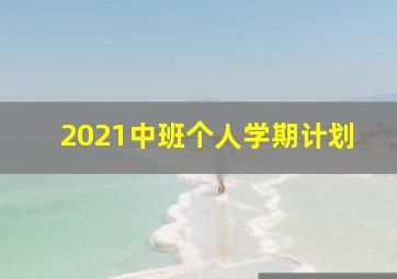 2021中班个人学期计划