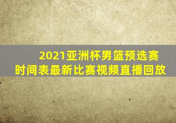 2021亚洲杯男篮预选赛时间表最新比赛视频直播回放