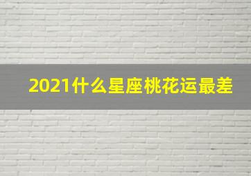 2021什么星座桃花运最差