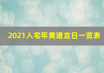 2021入宅年黄道吉日一览表