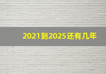 2021到2025还有几年