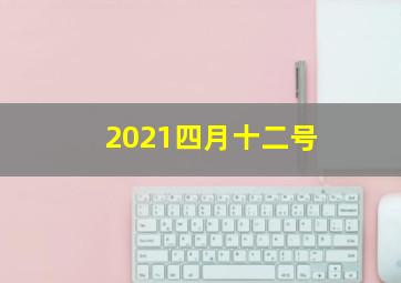 2021四月十二号