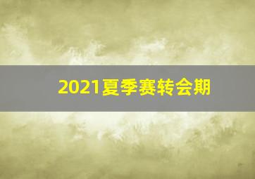 2021夏季赛转会期