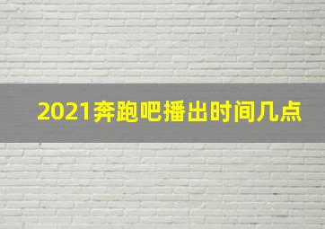 2021奔跑吧播出时间几点