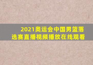 2021奥运会中国男篮落选赛直播视频播放在线观看