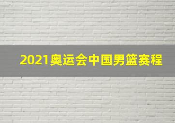 2021奥运会中国男篮赛程