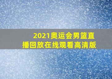 2021奥运会男篮直播回放在线观看高清版