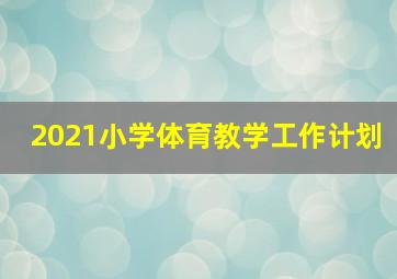 2021小学体育教学工作计划