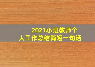 2021小班教师个人工作总结简短一句话