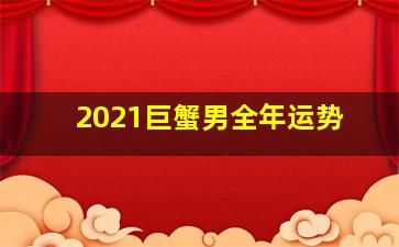 2021巨蟹男全年运势