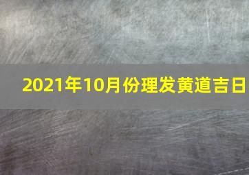 2021年10月份理发黄道吉日