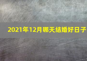 2021年12月哪天结婚好日子