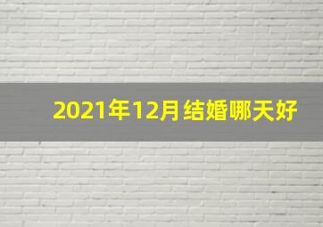 2021年12月结婚哪天好