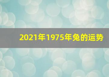 2021年1975年兔的运势