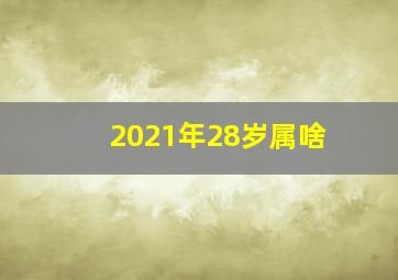 2021年28岁属啥