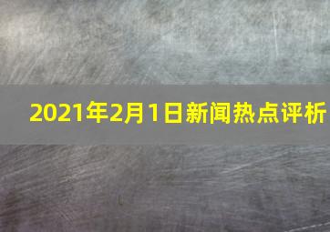 2021年2月1日新闻热点评析