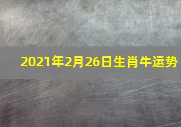 2021年2月26日生肖牛运势